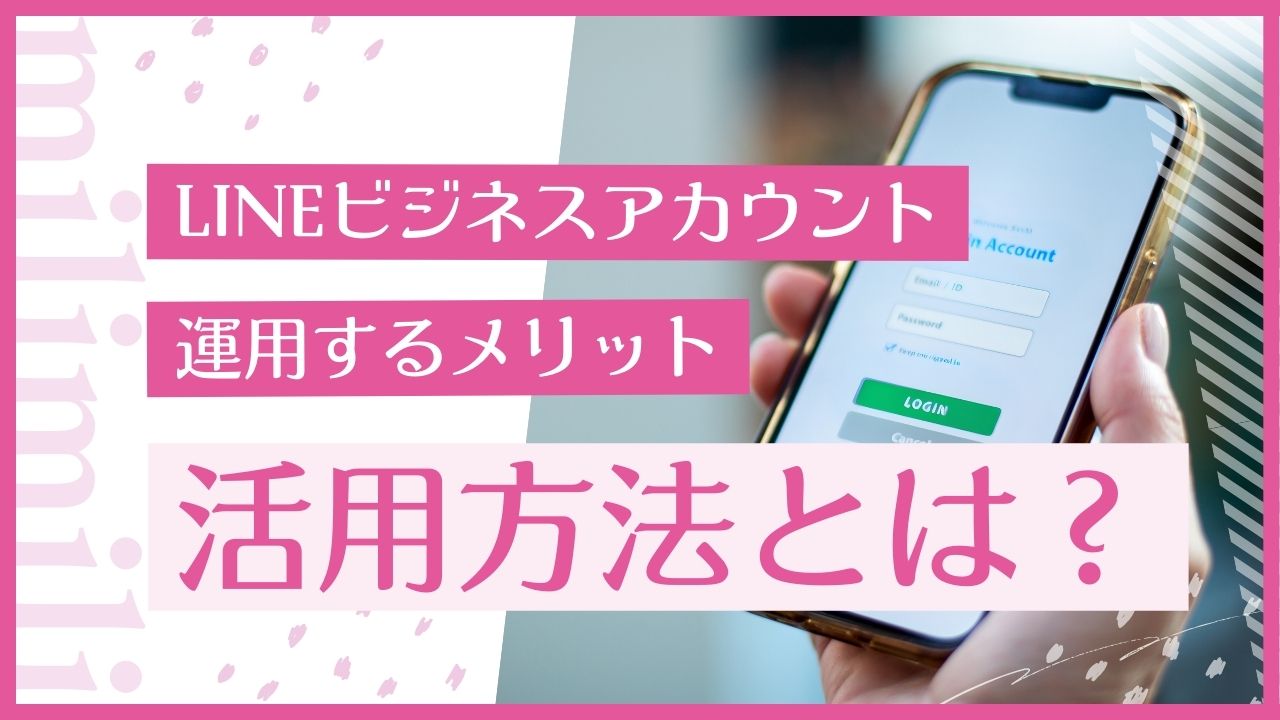 LINEビジネスアカウントを活用するメリットとは？使い方がわからなくて放置している人必見の活用方法をこっそり教えます。